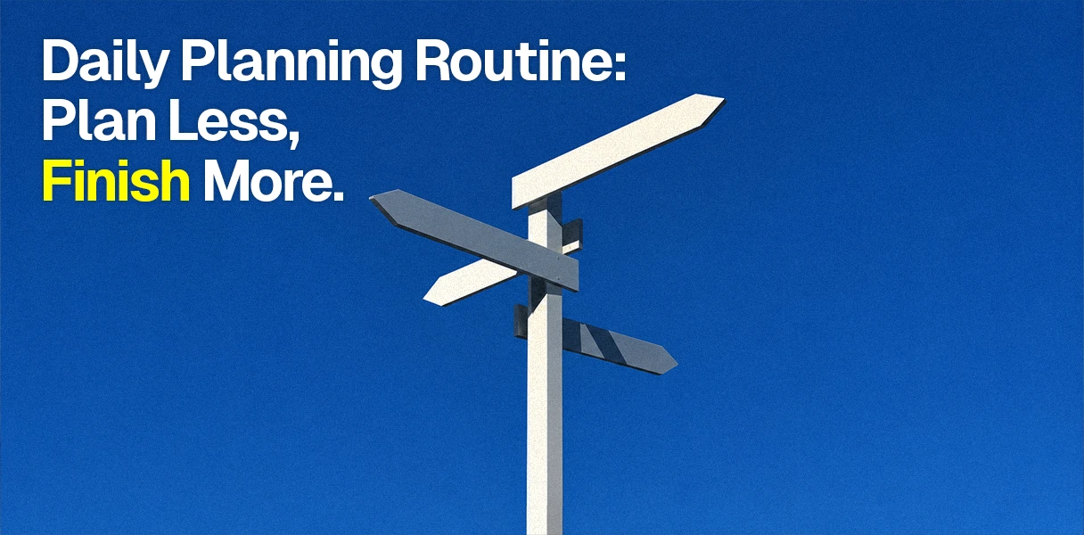 Daily Planning Routine: Plan Less, Finish More
