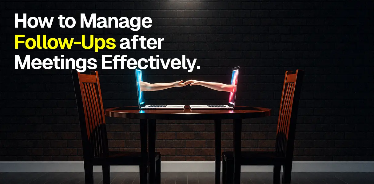 How to Manage Follow-Ups After Meetings Effectively