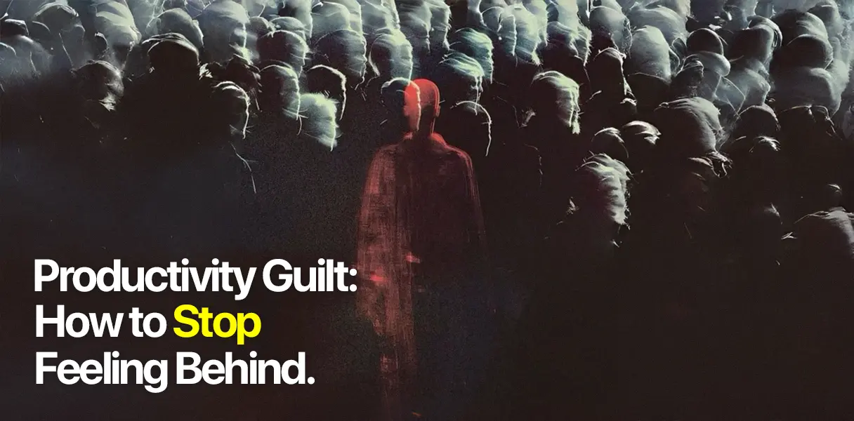 Productivity Guilt: How to Stop Feeling Behind