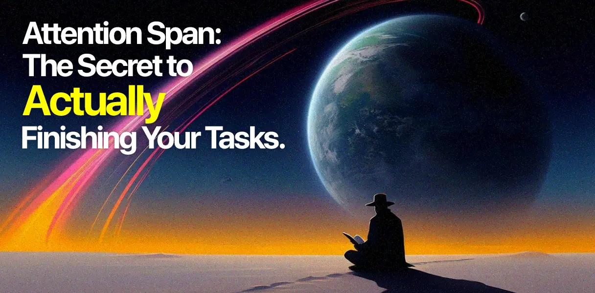 Attention Span: The Secret to Actually Finishing Your Tasks