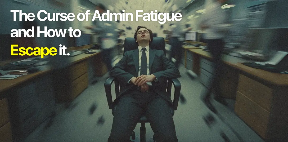 The Curse of Admin Fatigue and How to Escape It